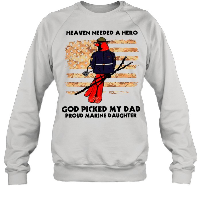 Heaven Needed A Hero God Picked My Dad Proud Marine Daughter T- Unisex Sweatshirt