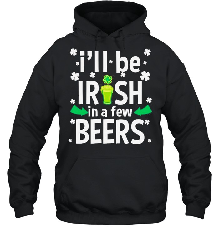 I’ll Be Irish In A Few Beers Funny St Patrick’s Day Drinking  Unisex Hoodie