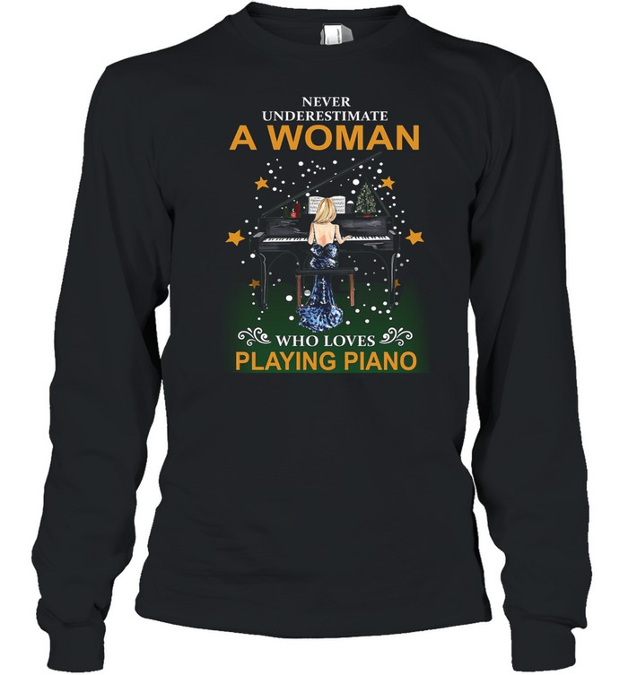 Never underestimate a woman who loves playing Piano shirt Long Sleeved T-shirt