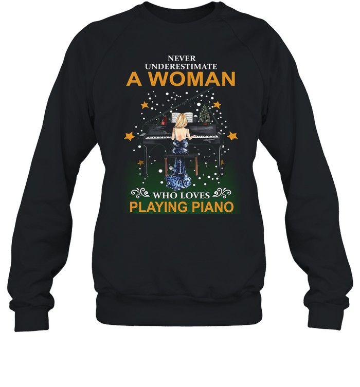 Never underestimate a woman who loves playing Piano shirt Unisex Sweatshirt