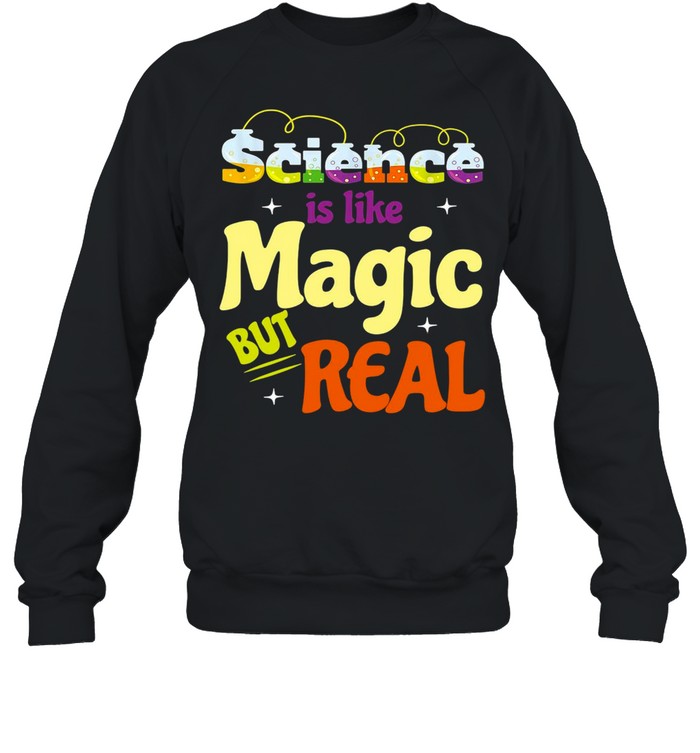 Saying Science Is Like Magic But Real Teacher T-shirt Unisex Sweatshirt