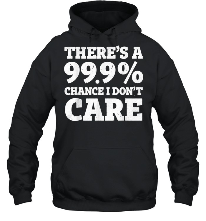 There’s a 99.9% chance I don’t care shirt Unisex Hoodie