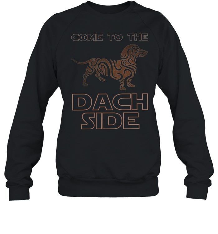 Come To The Dach Side shirt Unisex Sweatshirt