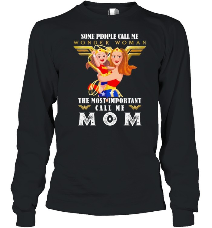 Some People Wonder Woman The Most Important Call Me Mom  Long Sleeved T-shirt