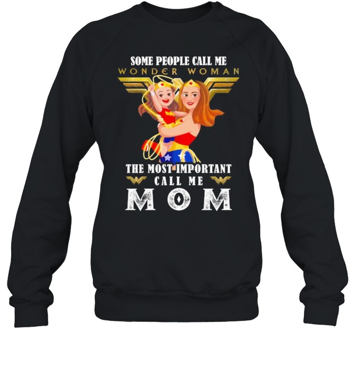 Some People Wonder Woman The Most Important Call Me Mom  Unisex Sweatshirt