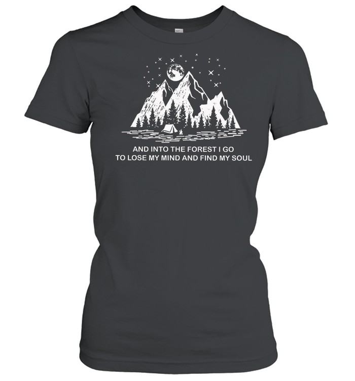 And Into The Forest I Go To Lose My Mind And Find My Soul shirt Classic Women's T-shirt
