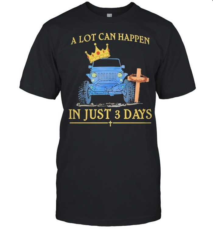 Jeep A Lot Can Happen In Just 3 Days Happy Easter 2021 shirt