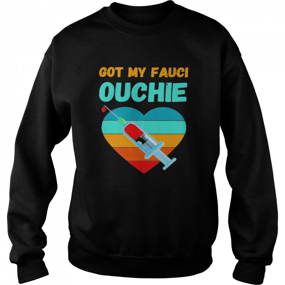 Got my Fauci Ouchie heart vintage 2021 shirt Unisex Sweatshirt