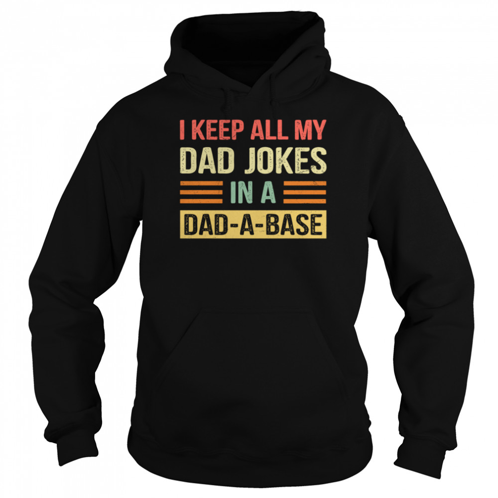 I Keep All My Dad Jokes In A Dad A Base shirt Unisex Hoodie