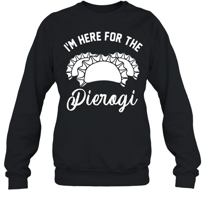 Im Here For The Pierogi shirt Unisex Sweatshirt