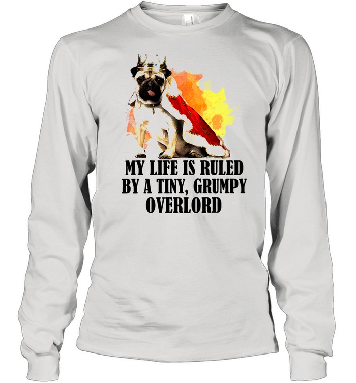 Pug my life is ruled by a tiny grumpy overlord shirt Long Sleeved T-shirt