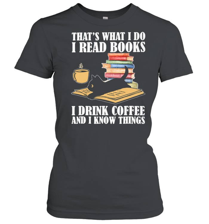 That Is What I Do I Read Books I Drink Coffee And Know Things Black Cat  Classic Women's T-shirt