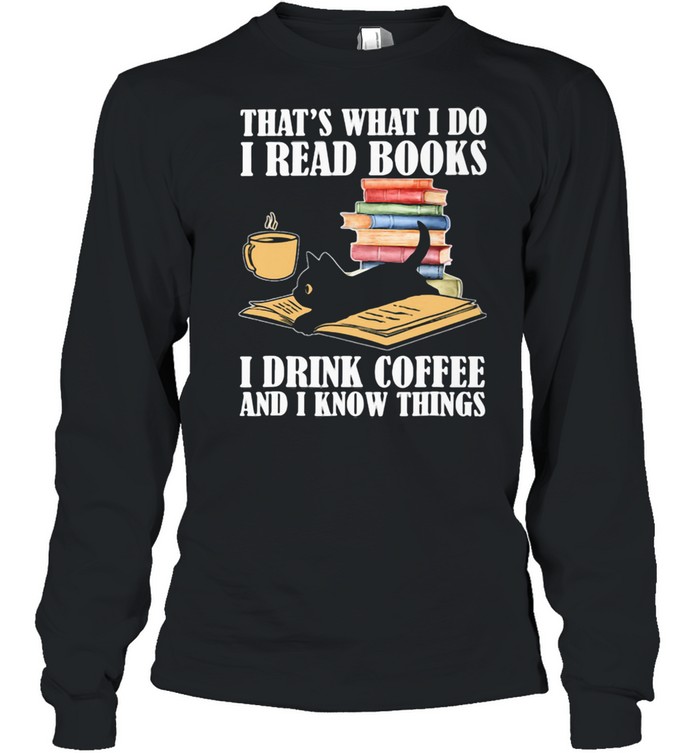 That Is What I Do I Read Books I Drink Coffee And Know Things Black Cat  Long Sleeved T-shirt
