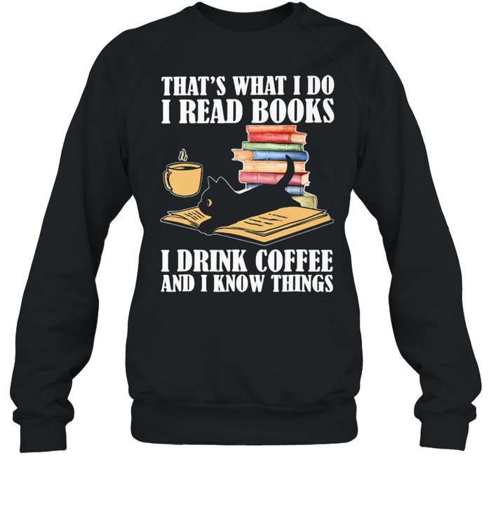That Is What I Do I Read Books I Drink Coffee And Know Things Black Cat  Unisex Sweatshirt