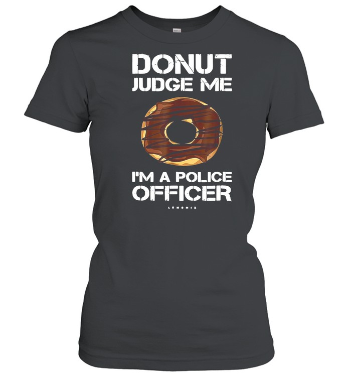 Donut Judge Me I’m A Police Officer T-shirt Classic Women's T-shirt