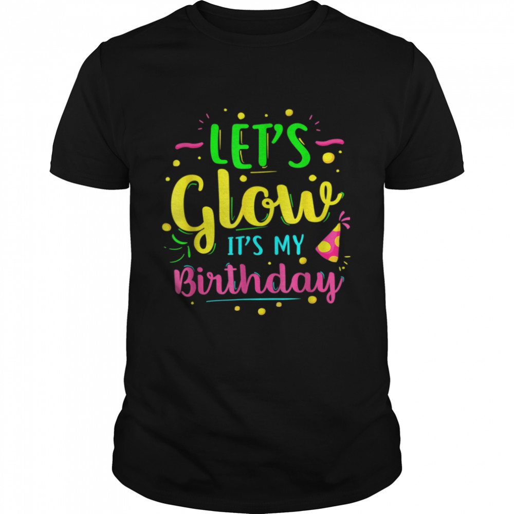 Let’s Glow Party It’s My Birthday shirt