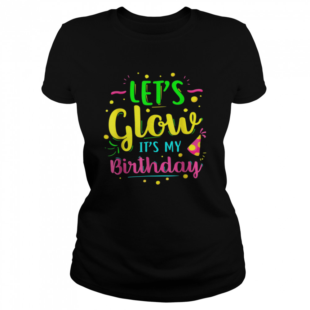 Let's Glow Party It's My Birthday shirt Classic Women's T-shirt