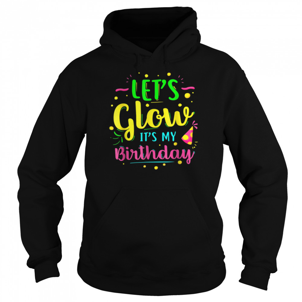 Let's Glow Party It's My Birthday shirt Unisex Hoodie