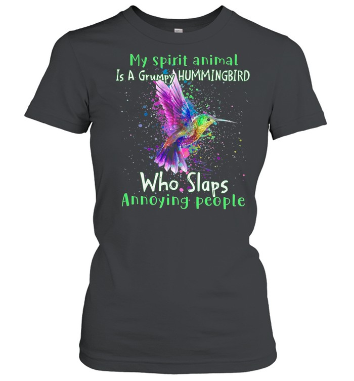 My Spirit Animal Is A Grumpy Hummingbird Who Slaps Annoying People shirt Classic Women's T-shirt