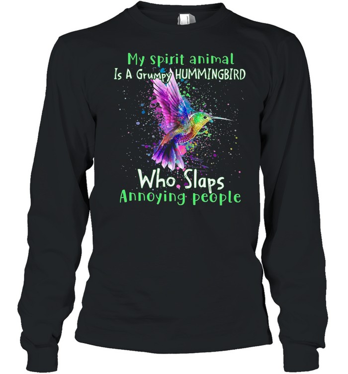 My Spirit Animal Is A Grumpy Hummingbird Who Slaps Annoying People shirt Long Sleeved T-shirt