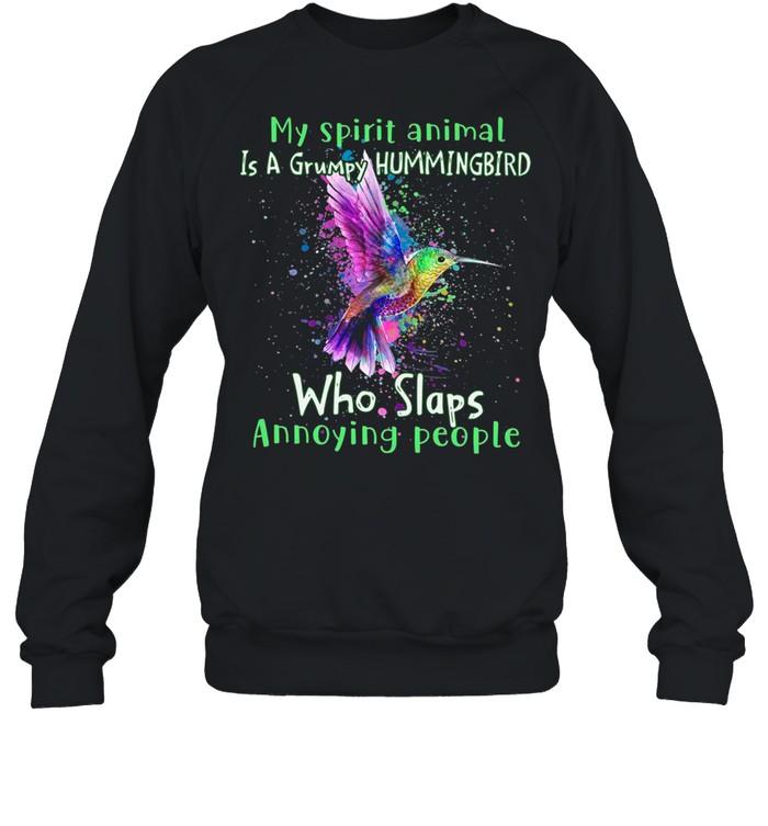My Spirit Animal Is A Grumpy Hummingbird Who Slaps Annoying People shirt Unisex Sweatshirt