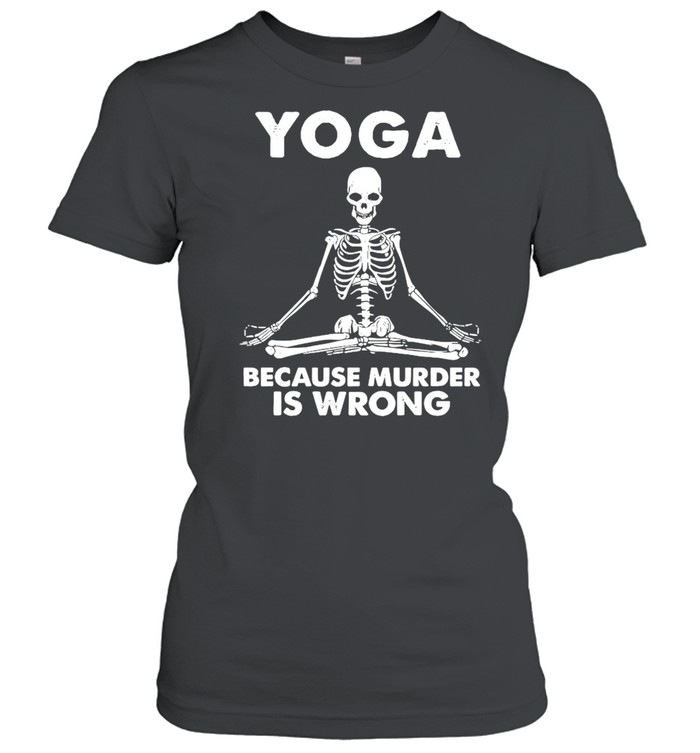 Skeleton Yoga Because Murder Is Wrong shirt Classic Women's T-shirt