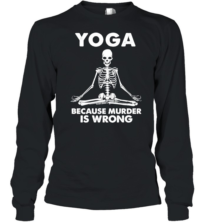 Skeleton Yoga Because Murder Is Wrong shirt Long Sleeved T-shirt