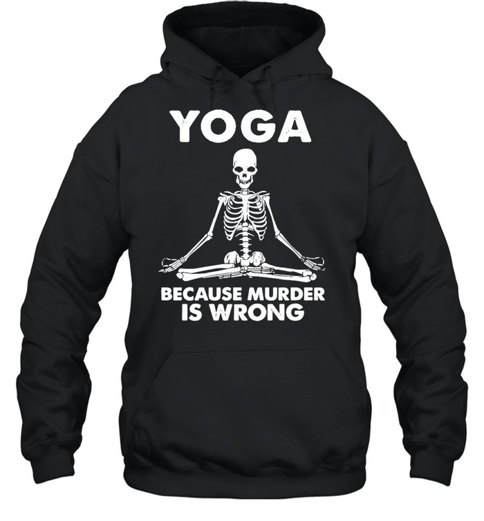 Skeleton Yoga Because Murder Is Wrong shirt Unisex Hoodie