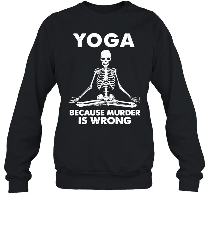 Skeleton Yoga Because Murder Is Wrong shirt Unisex Sweatshirt