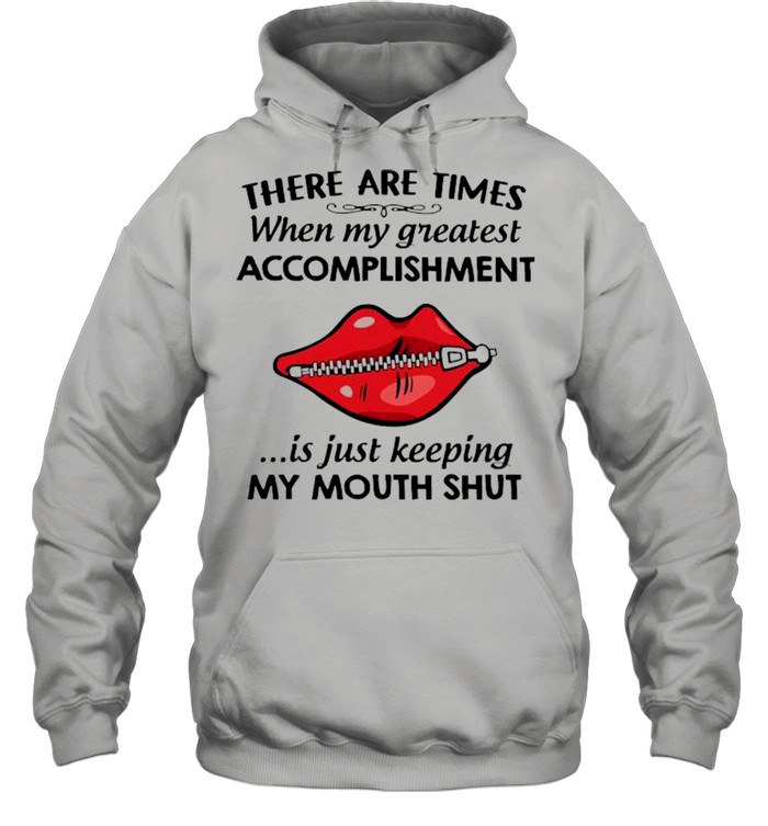 There Are Times When My Greatest Accomplishment Is Just Keeping My Mouth Shut  Unisex Hoodie