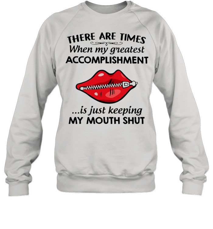 There Are Times When My Greatest Accomplishment Is Just Keeping My Mouth Shut  Unisex Sweatshirt