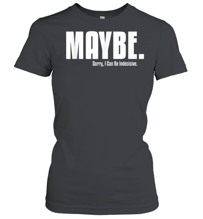 I'm Indecisive Sarcastic For Her Don't Blame Me  Classic Women's T-shirt