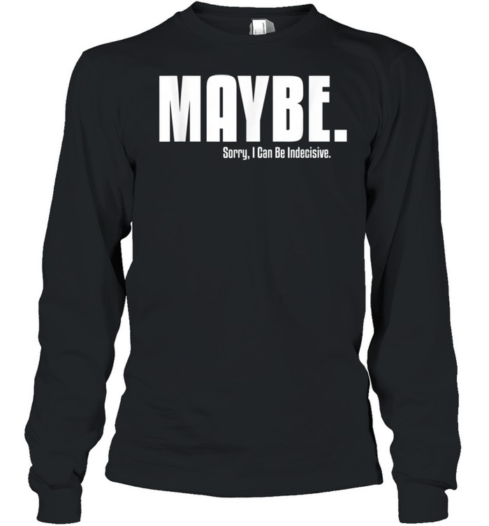 I'm Indecisive Sarcastic For Her Don't Blame Me  Long Sleeved T-shirt