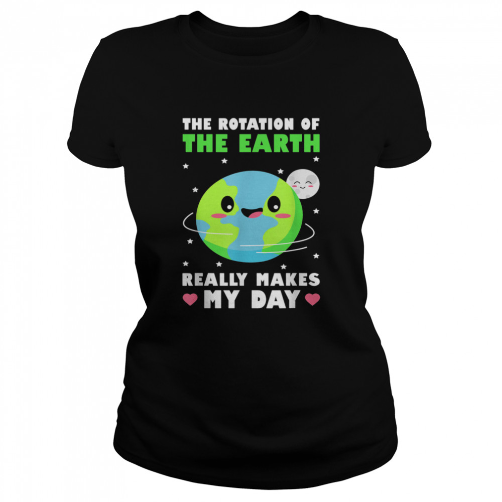 The Rotation Of The Earth Really Makes My Day Climate shirt Classic Women's T-shirt
