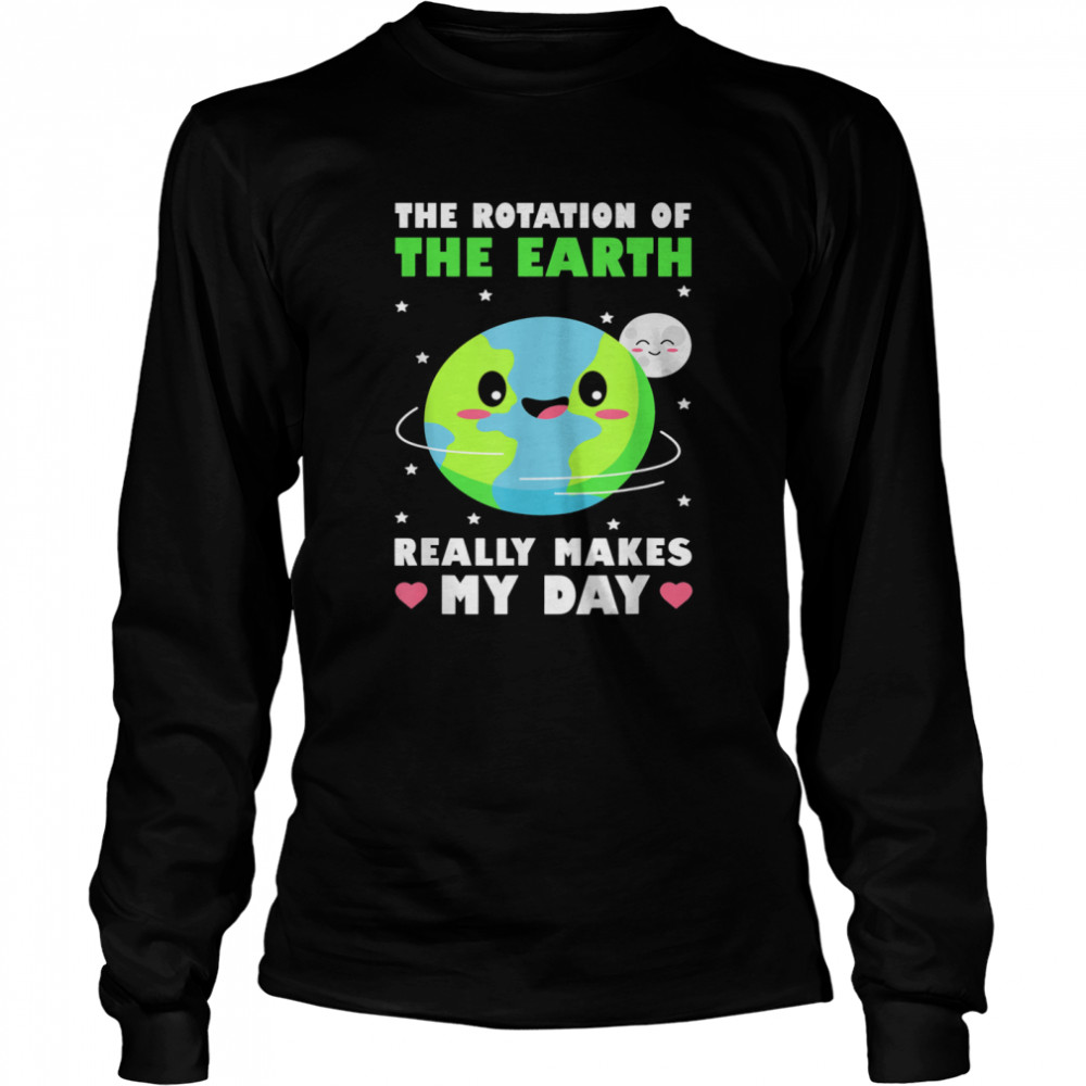 The Rotation Of The Earth Really Makes My Day Climate shirt Long Sleeved T-shirt