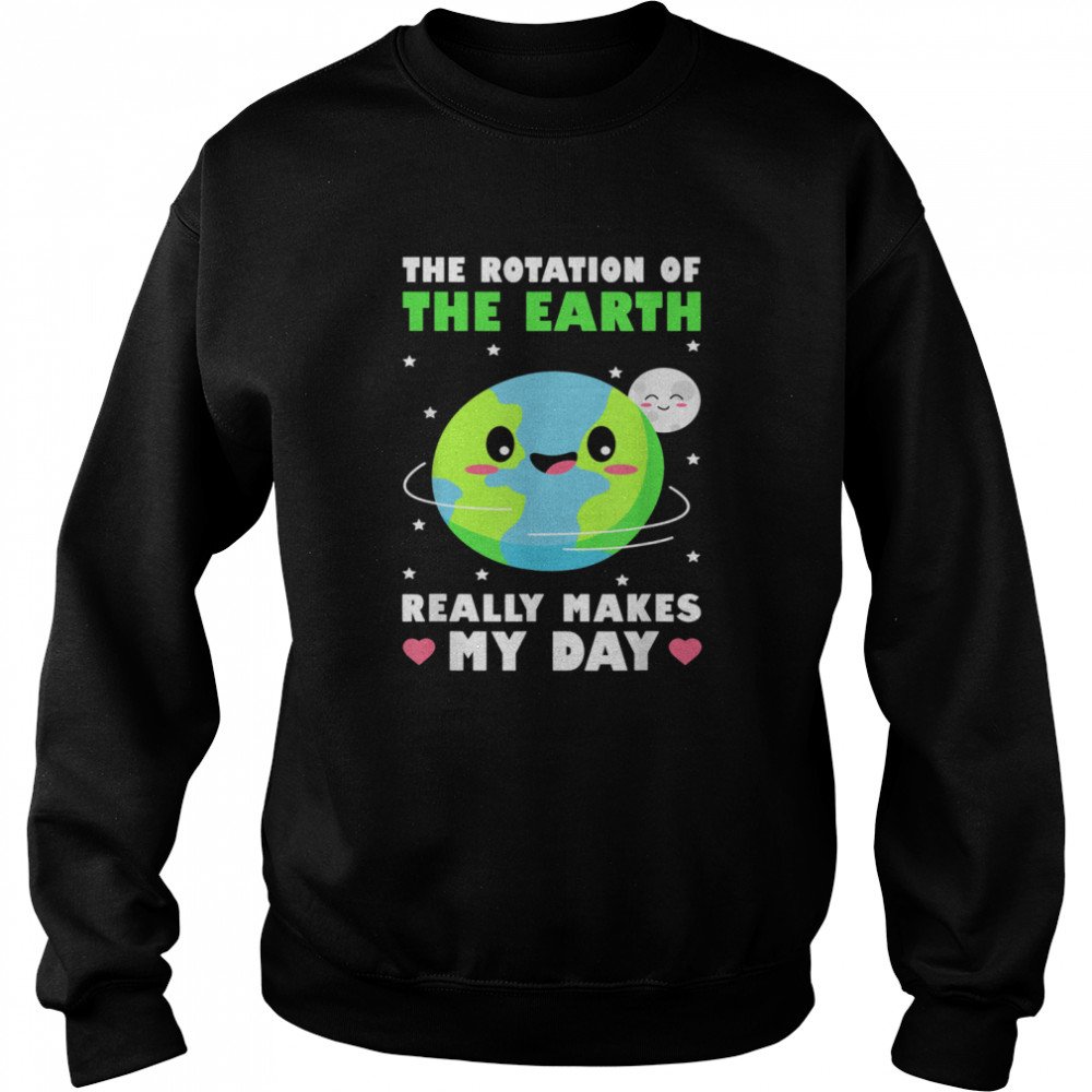 The Rotation Of The Earth Really Makes My Day Climate shirt Unisex Sweatshirt