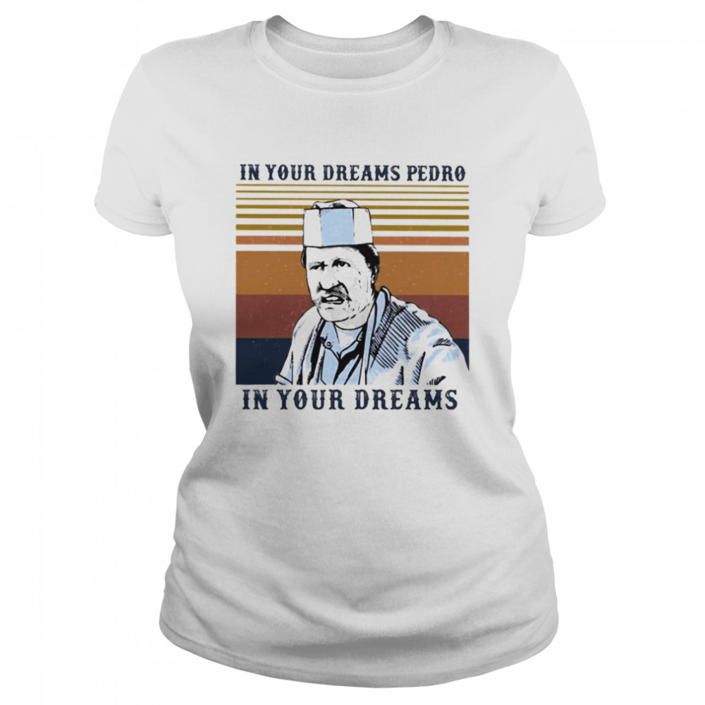 Blood In Blood In your dreams Pedro In your Dreams vintage shirt Classic Women's T-shirt