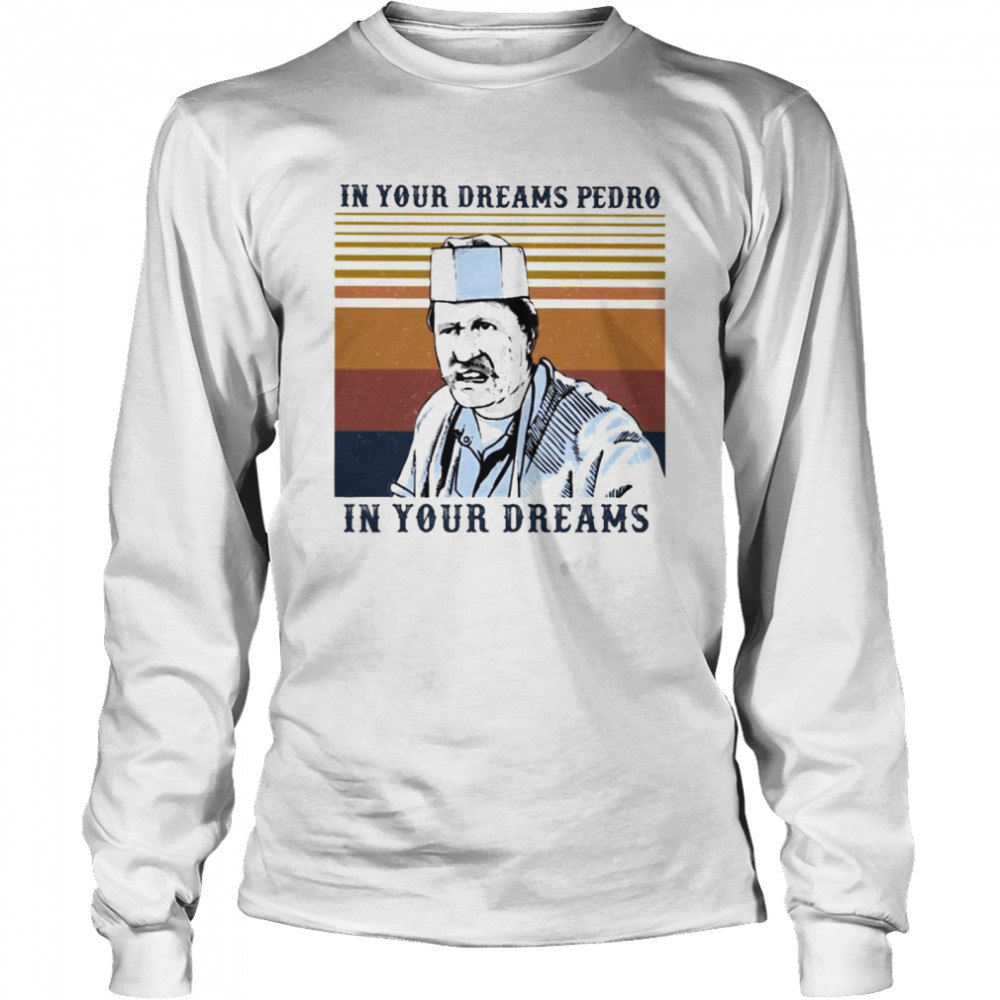 Blood In Blood In your dreams Pedro In your Dreams vintage shirt Long Sleeved T-shirt