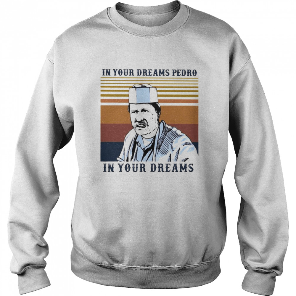 Blood In Blood In your dreams Pedro In your Dreams vintage shirt Unisex Sweatshirt