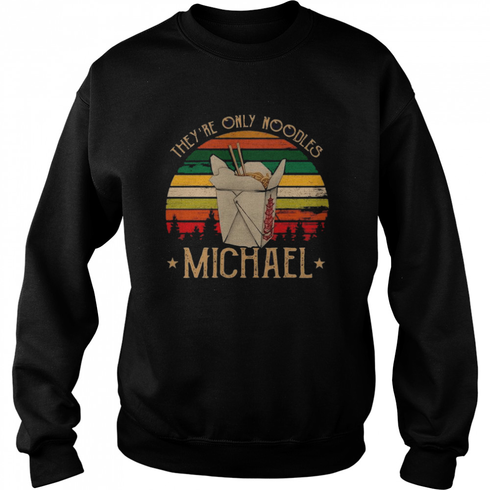 They’re Only Noodles Michael Vintage Retro shirt Unisex Sweatshirt