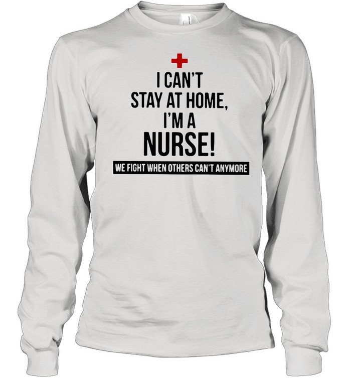 I Am A Nurse We Fight When Others Can Not Anymore shirt Long Sleeved T-shirt
