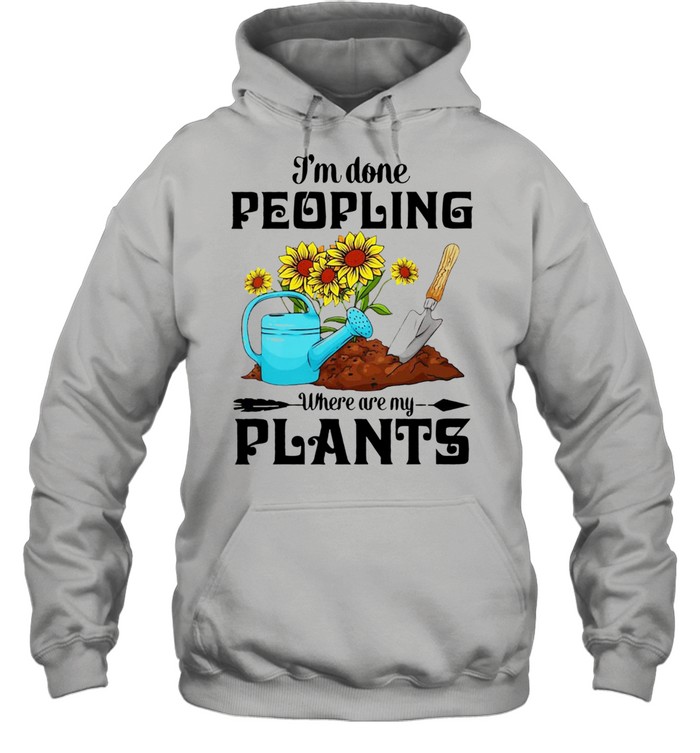 I'm Done Peopling Where Are My Plants  Unisex Hoodie