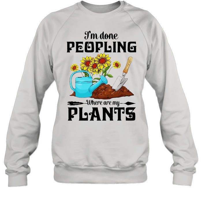 I'm Done Peopling Where Are My Plants  Unisex Sweatshirt