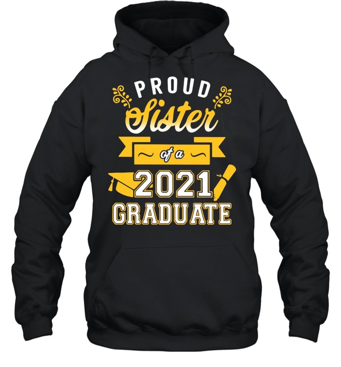 Proud Sister Of A 2021 Graduate Gold T-shirt Unisex Hoodie