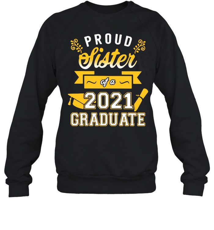 Proud Sister Of A 2021 Graduate Gold T-shirt Unisex Sweatshirt