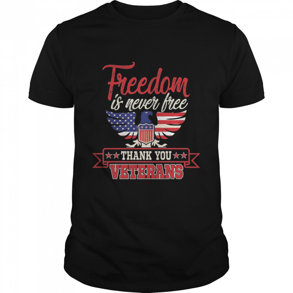 Freedom is never free thank you Veterans shirt