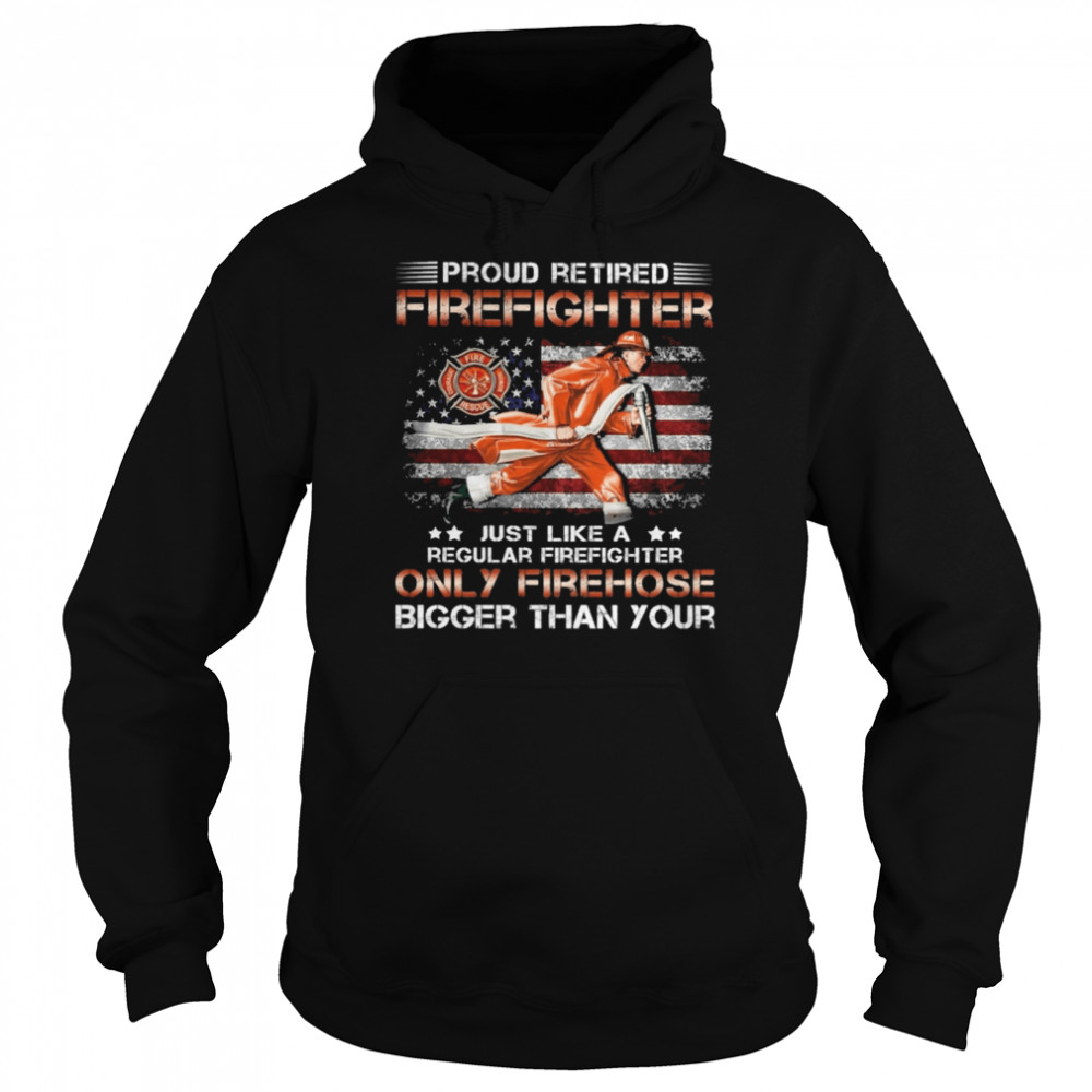 Proud retired Firefighter just like a only Firehose shirt Unisex Hoodie