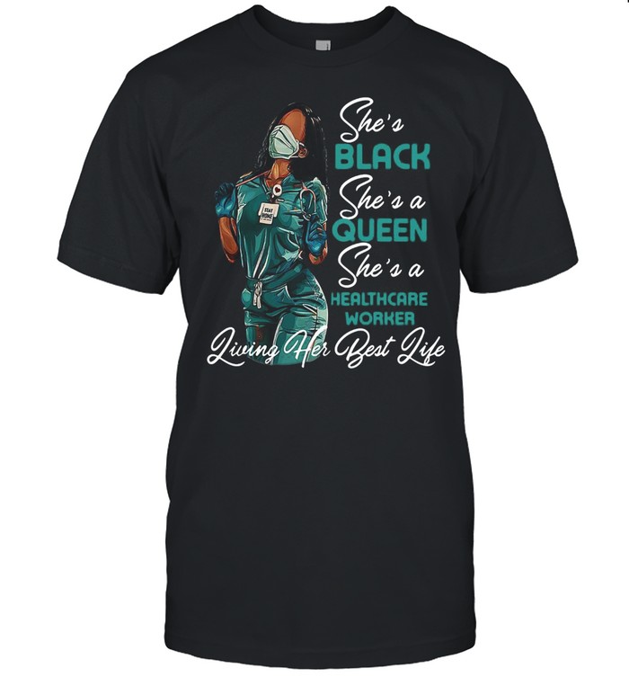 Black Woman She’s Black She’s a Queen She’s a Healthcare Worker Living Her Best Life T-shirt