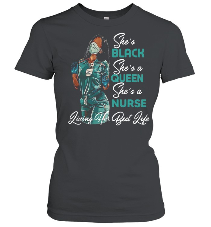 Black Woman She’s Black She’s a Queen She’s a Nurse Living Her Best Life T-shirt Classic Women's T-shirt