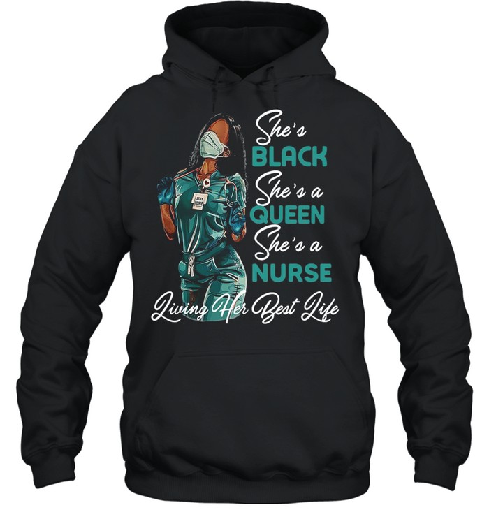 Black Woman She’s Black She’s a Queen She’s a Nurse Living Her Best Life T-shirt Unisex Hoodie